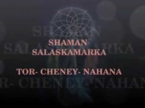 Shaman Salaskamarka, TOR-CHENEY-NAHANA