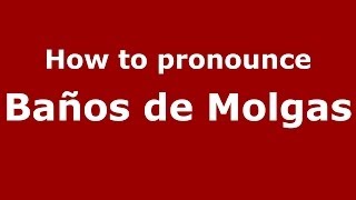 How to pronounce Baños De Molgas