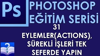 Photoshop - 31 - Eylemler(Actions), Sürekli İşleri Tek Seferde Yapın