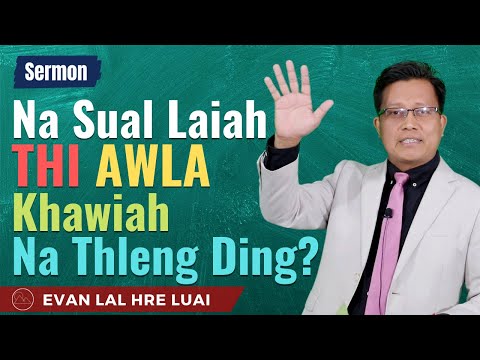 Sermon ||"Na Sual Lai Fangah Thi Awla Khawiah Na Thleng Ding"- Evan Lal Hre Luai