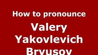 How to pronounce Valery Yakovlevich Bryusov