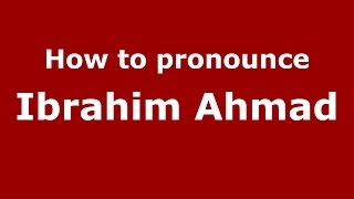 How to pronounce Ibrahim Ahmad