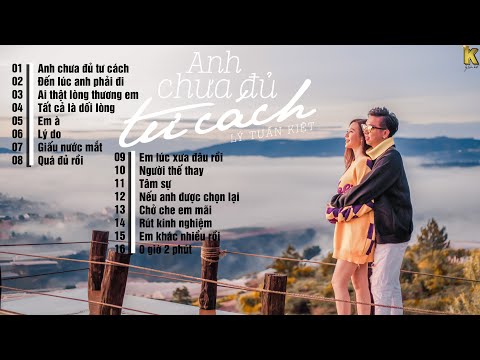 Anh Chưa Đủ Tư Cách - Những Ca Khúc Tâm Trạng Hay Nhất Của Lý Tuấn Kiệt