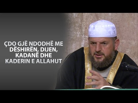 52. Akide Tahavije "Çdo gjë ndodhë me dëshirën, dijen, kadanë dhe kaderin e Allahut"
