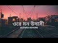 Ore mon udashi slowed+reverb   arijit singh   bengali lofi song   lofi remix   10 PM BENGALI LOFI