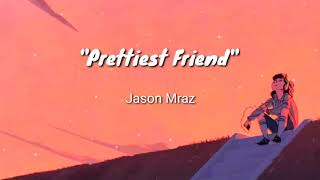 Jason Mraz- &quot;Prettiest Friend&quot; (Lyrics)