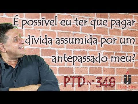 PTD nº 348 - É possível eu ter que pagar dívida assumida por um antepassado meu?