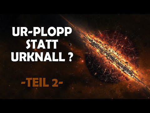 Ur-Plopp statt Urknall? Teil 2