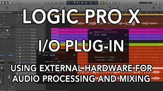 Logic Pro X - I/O Plug-in - Using External Hardware for Audio Processing and Mixing