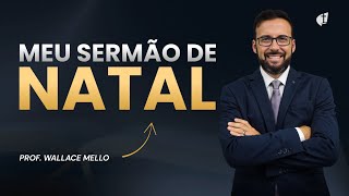 Meu Sermão de Natal (Prof. Wallace Mello)