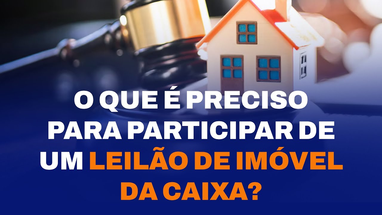 O QUE É PRECISO PARA PARTICIPAR DE UM LEILÃO DE IMÓVEL DA CAIXA?