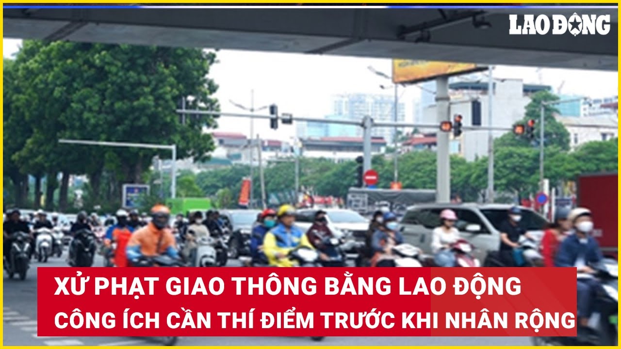 Xử phạt giao thông bằng lao động công ích cần thí điểm trước khi nhân rộn