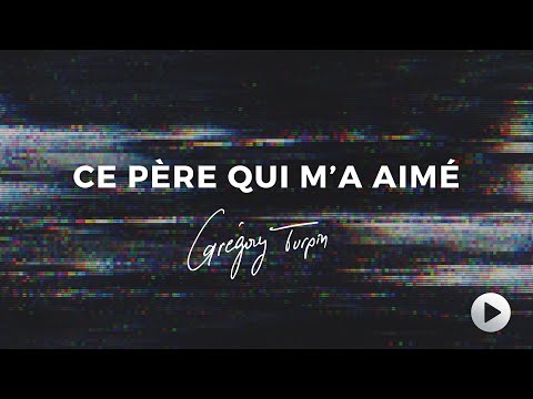 Grégory Turpin - Ce Père qui m'a aimé (Vidéo Officielle)