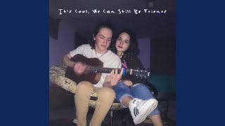 It&#39;s Cool, We Can Still Be Friends