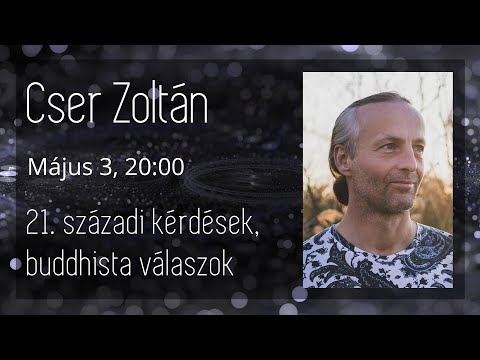 Cser Zoltán – 21. századi kérdések, buddhista válaszok