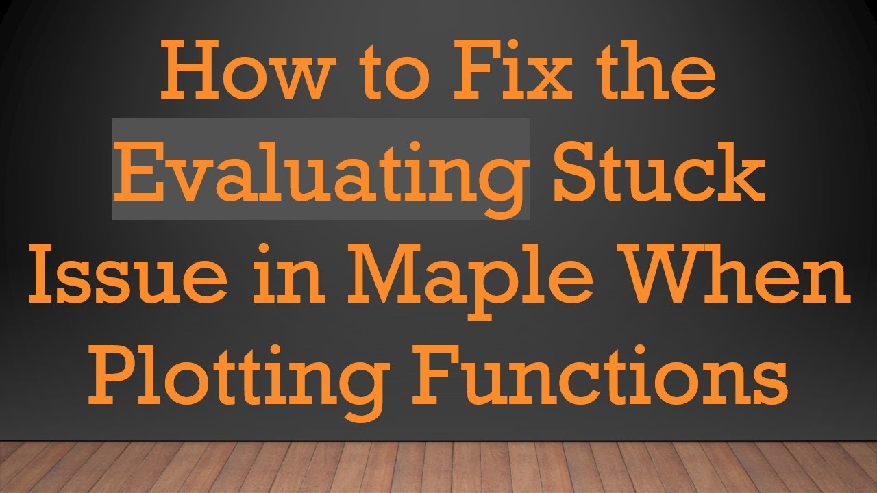 How to Fix the Evaluating Stuck Issue in Maple When Plotting Functions
