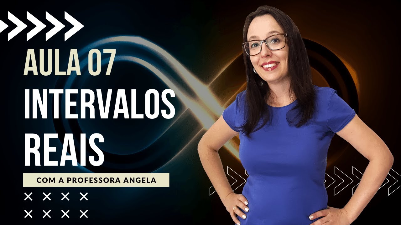 Intervalos Reais - AULA 7 - Curso de Conjuntos - Professora Angela