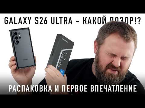 GALAXY S26 ULTRA - РАСПАКОВАЛ И РАССТРОИЛСЯ