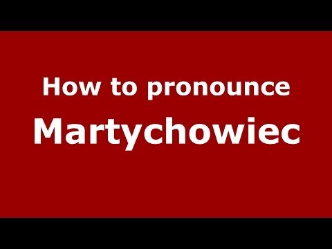 How to pronounce Martychowiec (Polish/Poland) - PronounceNames.com