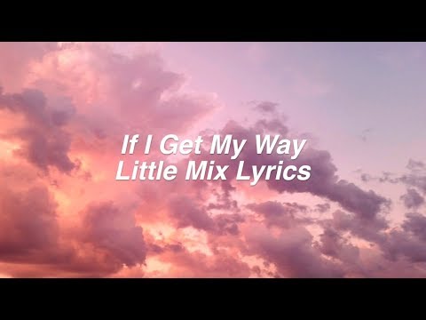 If I Get My Way || Little Mix Lyrics & Pictures