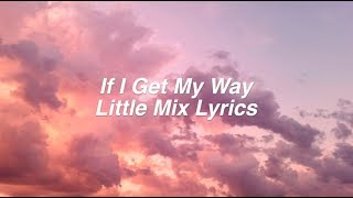 If I Get My Way || Little Mix Lyrics &amp; Pictures