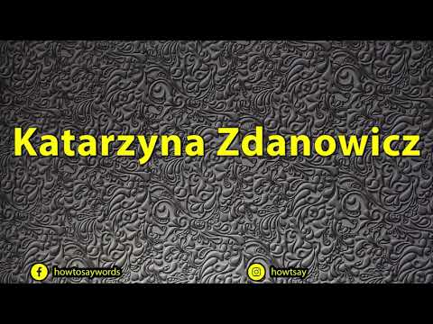How To Pronounce Katarzyna Zdanowicz