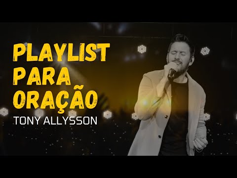 1 HORA DE MUSICAS PARA LOUVAR, ORAR E ATIVAR A ESPIRITUALIDADE - TONY ALLYSSON - PLAYLIST