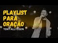1 HORA DE MUSICAS PARA LOUVAR ORAR E ATIVAR A ESPIRITUALIDADE TONY ALLYSSON PLAYLIST
