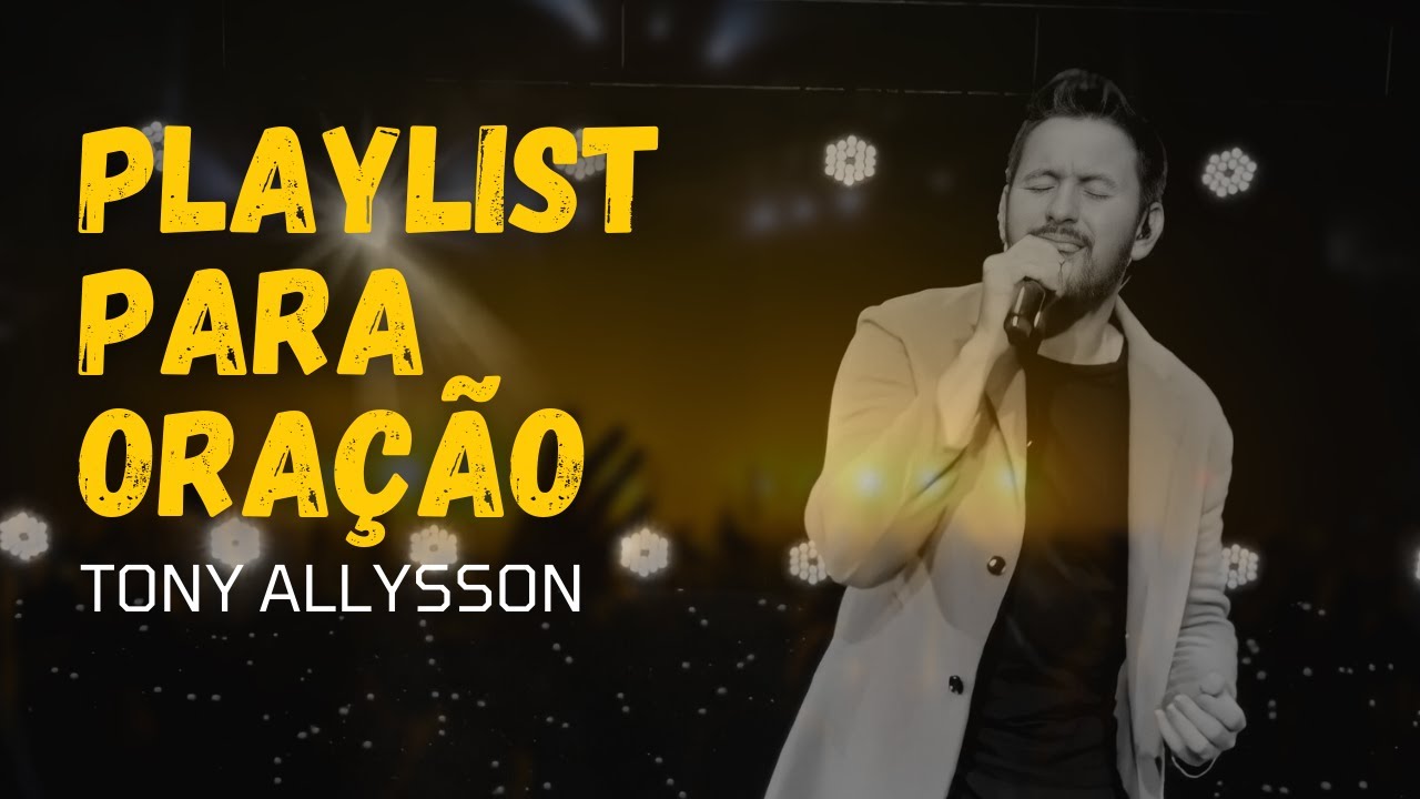 1 HORA DE MUSICAS PARA LOUVAR, ORAR E ATIVAR A ESPIRITUALIDADE - TONY ALLYSSON - PLAYLIST