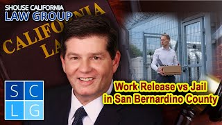 Work release vs jail in San Bernardino County