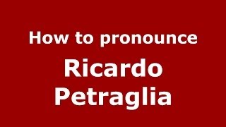 How to pronounce Ricardo Petraglia