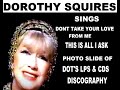 DOROTHY SQUIRES SINGS    DONT TAKE YOUR LOVE FROM ME  &  THIS IS ALL I ASK