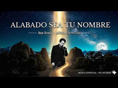 Alabado Sea Tu Nombre - Noe Bravo
