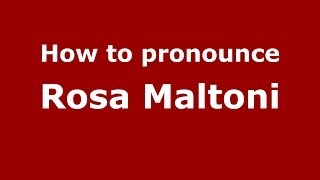 How to pronounce Rosa Maltoni