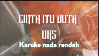 Download lagu Cinta itu buta - UKS ( Karoke) Nada rendah. mp3