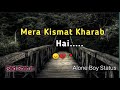 Mera Kismat Kharab Hai Sad Status Alone Boy Status Janeman Status