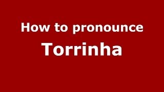 How to pronounce Torrinha