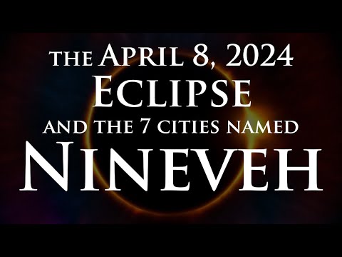 The April 8 2024 Eclipse and the 7 cities named Nineveh