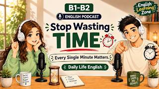 Stop wasting your time | Easy English podcast | B1-B2 listening practice