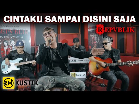 Repvblik - Cintaku Sampai Disini Saja (Rw Kustik)
