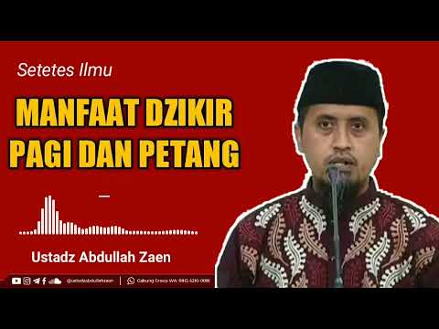 MANFAAT DZIKIR PAGI DAN PETANG - Ustadz Abdullah Zaen