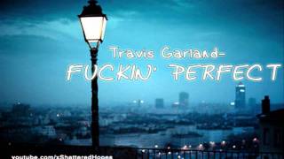 Travis Garland- Fuckin&#39; Perfect (Lyrics in Desc.)