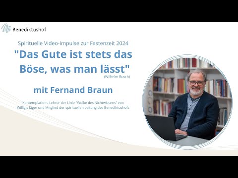 "Das Gute ist stets das Böse, was man lässt" (W. Busch) - mit Kontemplations-Lehrer Fernand Braun