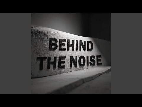BEHIND THE NOISE