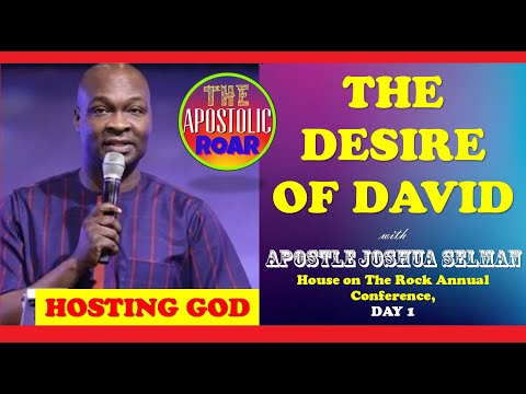 HOSTING GOD, DAY 1; THE DESIRE OF DAVID with APOSTLE JOSHUA SELMAN