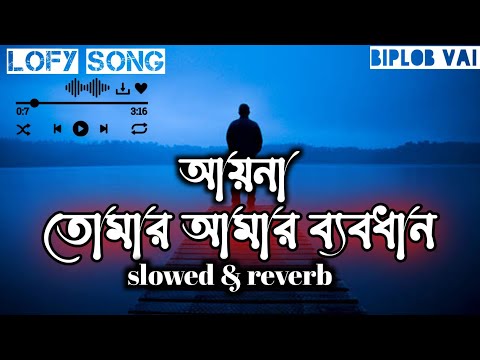 আয়না _ তোমার আমার ব্যবধান _ ayna bangla lofy remix song bangla new sad lofy music song Tanveer Evan