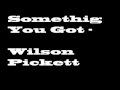 Something You Got - Wilson Pickett