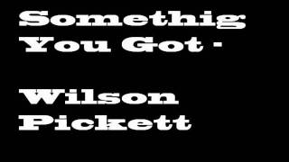 Something You Got - Wilson Pickett