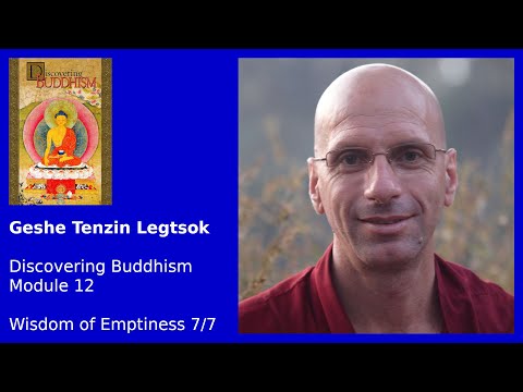 Geshe Tenzin Legtsok: Discovering Buddhism, Module 12 — Wisdom of Emptiness 7/7