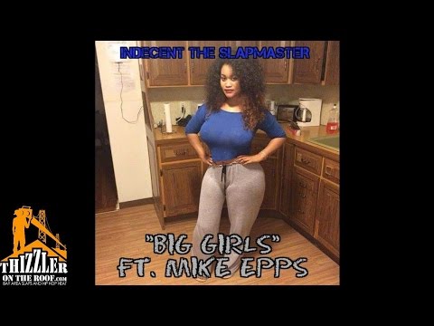 Indecent the Slapmaster ft. Mike Epps - Big Girls [Thizzler.com]
